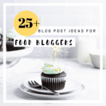 25+ Blog Post Ideas for Food Bloggers